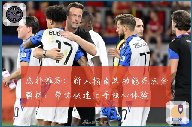 虎扑推荐：新人指南及功能亮点全解析，带你快速上手核心体验
