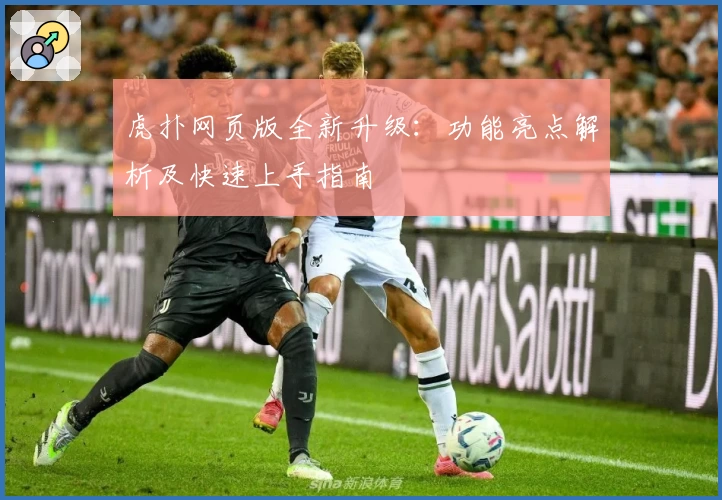 虎扑网页版全新升级:功能亮点解析及快速上手指南