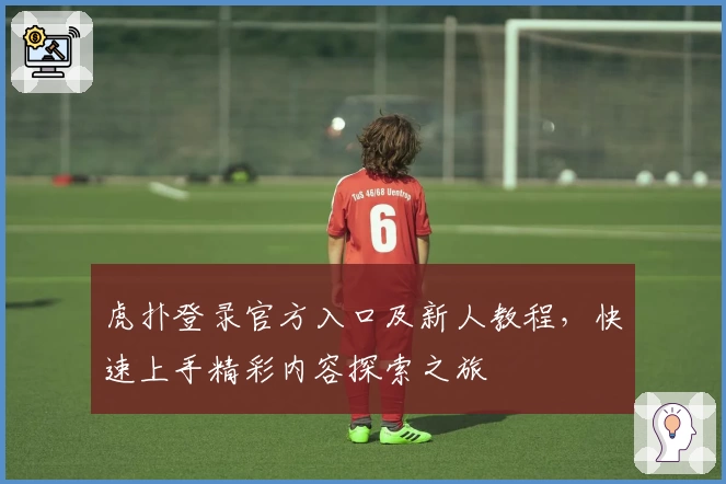 虎扑登录官方入口及新人教程，快速上手精彩内容探索之旅